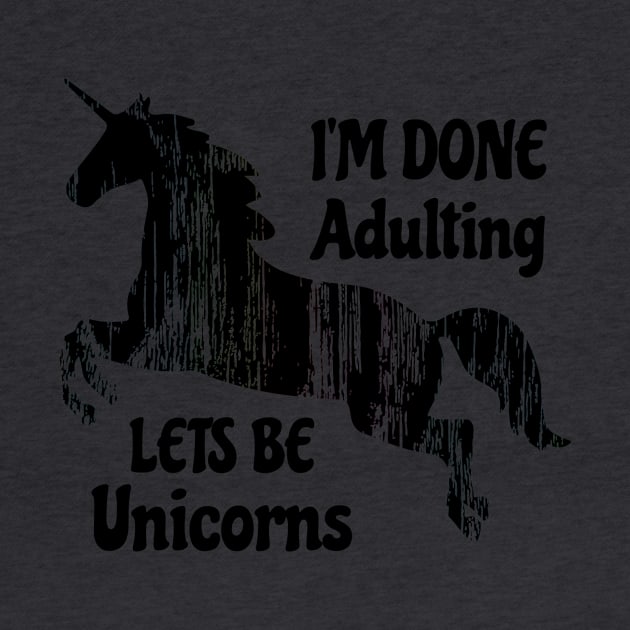 I'm Done Adulting Lets Be Unicorns Unicorn Slogan design by nikkidawn74